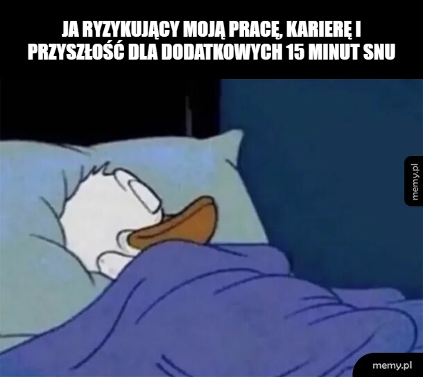 Jeszcze tylko 15 minut i na pewno wstanę