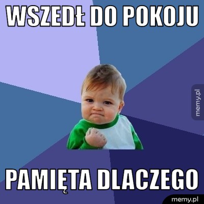 Wszedł do pokoju - pamięta dlaczego