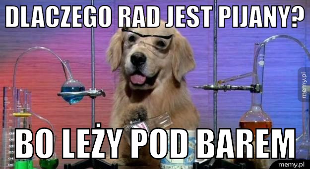 Dlaczego rad jest pijany?
