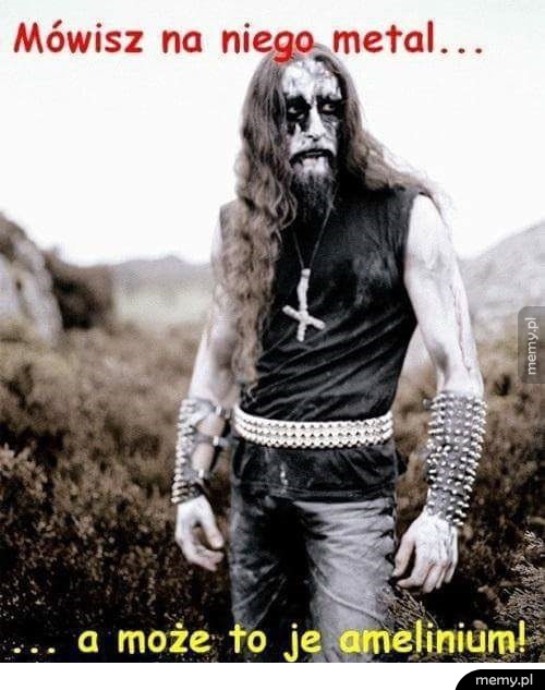 Mówisz na niego metal...
