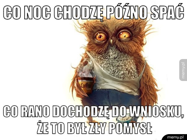 Co noc chodzę późno spać...