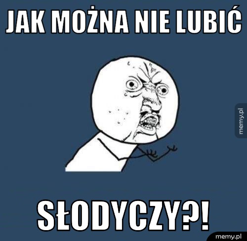 Jak można nie lubić słodyczy?!