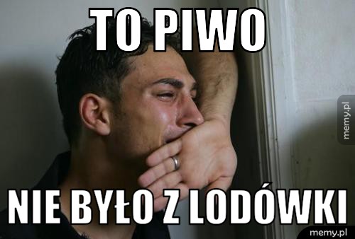 To piwo nie było z lodówki