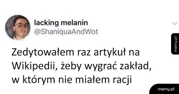 I właśnie dlatego nie należy cytować Wikipedii