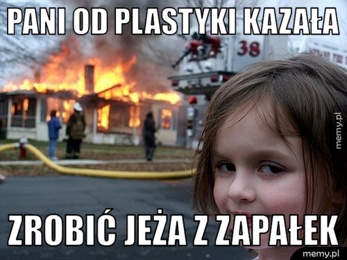Pani od plastyki kazała zrobić jeża z zapałek