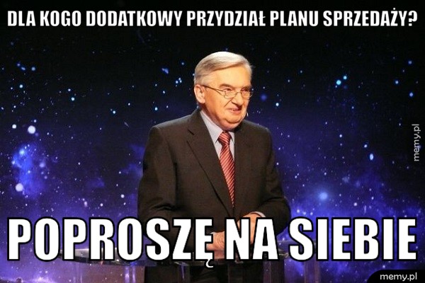 Dla kogo dodatkowy przydział planu sprzedaży? Poproszę na siebie