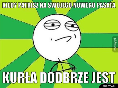 Kiedy patrisz na swojego nowego pasata kurła dodbrze jest