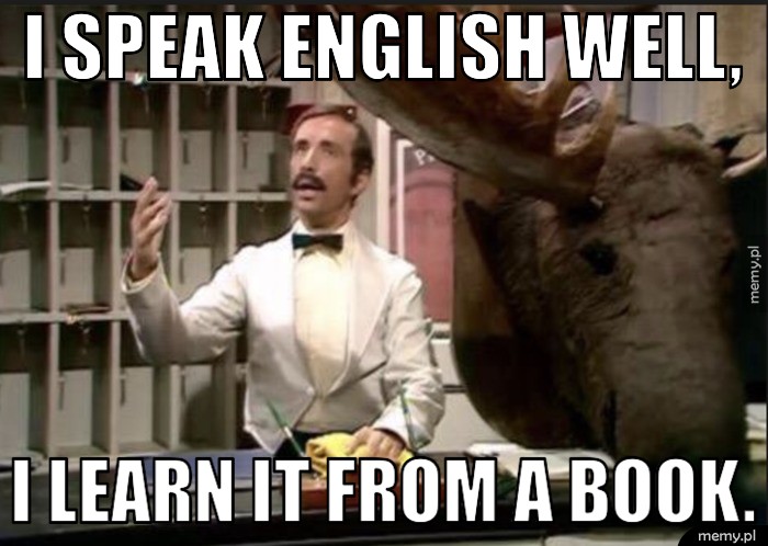 I speak English well,  I learn it from a book.