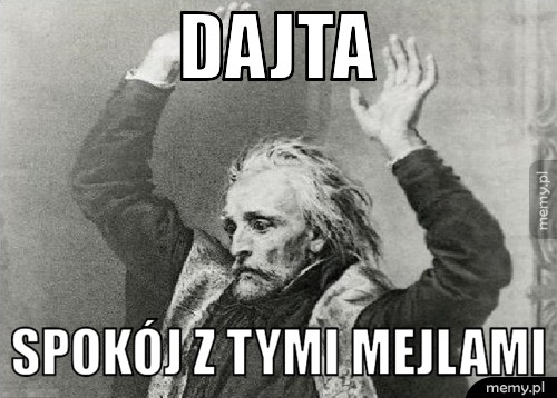 Dajta spokój z tymi mejlami