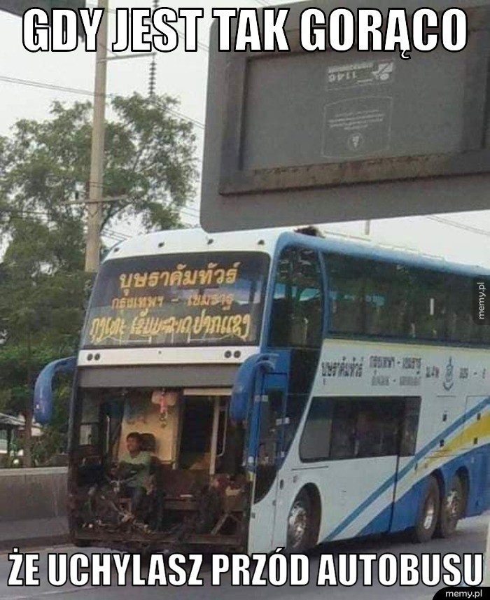 GDY JEST TAK GORĄCO ŻE UCHYLASZ PRZÓD AUTOBUSU