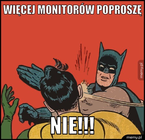 Więcej monitorów poproszę Nie!!!