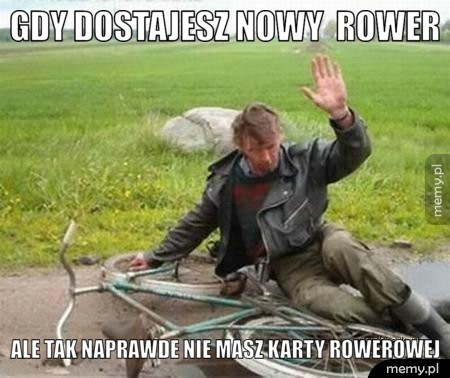 Gdy dostajesz nowy  rower Ale tak naprawde nie masz karty rowerowej