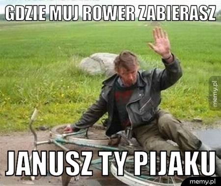 Janusz ty pijaku