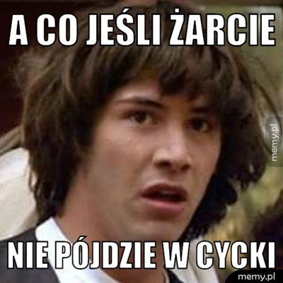 A co jeśli żarcie nie pójdzie w cycki