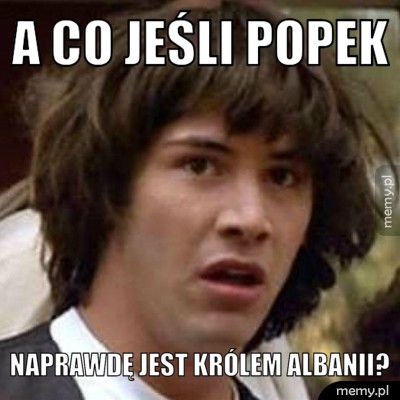 A co jeśli popek naprawdę jest królem albanii?