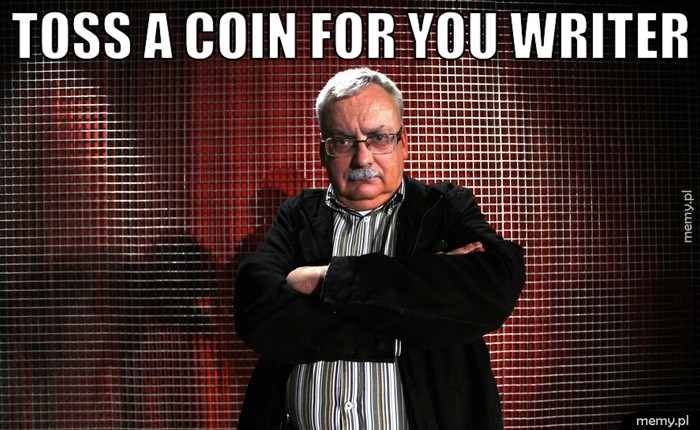 Toss a coin for you Writer