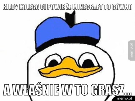 Kiedy Kolega Ci Powie Że Minecraft to gówno a właśnie w to grasz...