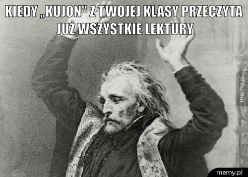 Kiedy ,,kujon" z twojej klasy przeczyta już wszystkie lektury