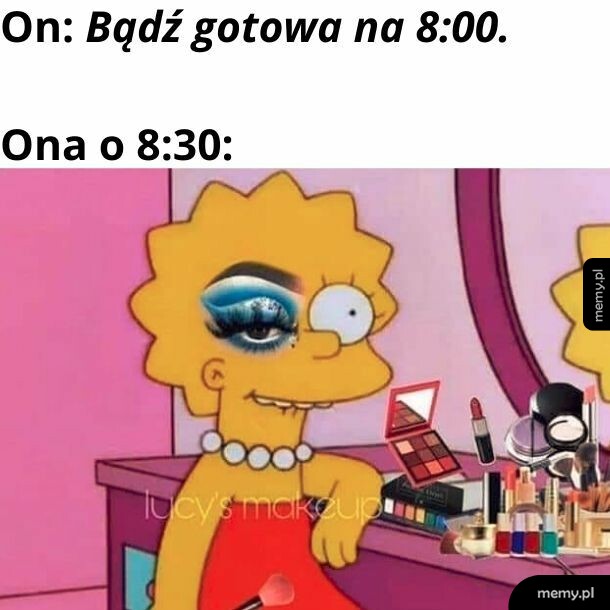 No przecie zara będę gotowa!