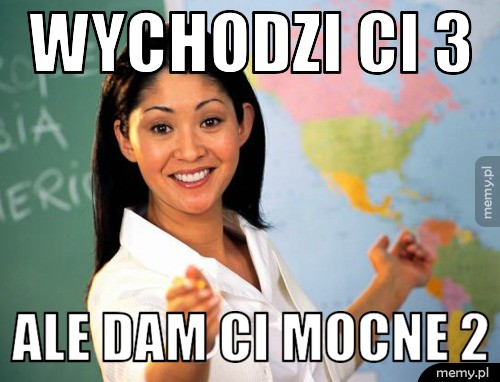 Wychodzi ci 3 ale dam ci mocne 2