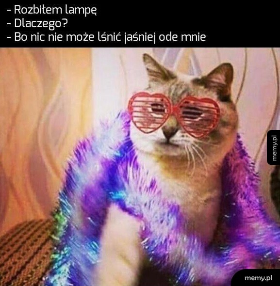 Nic nie może lśnić jaśniej ode mnie