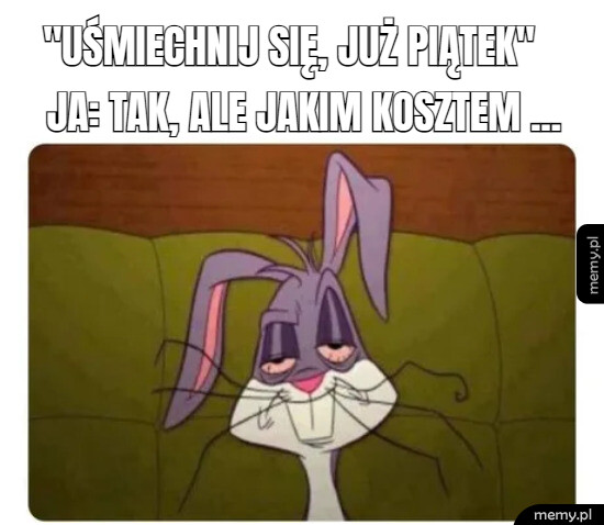 Po całym tygodniu zasuwania w robocie ...