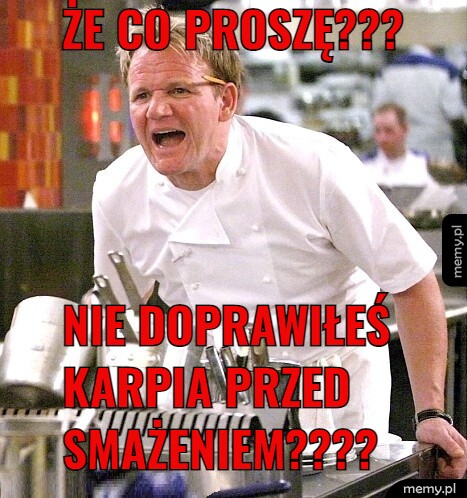 że co proszę??? Nie doprawiłeś karpia przed smażeniem????