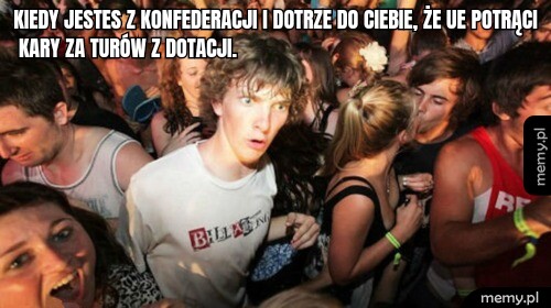 Kiedy jestes z Konfederacji i dotrze do ciebie, że UE potrąci kary za Turów z dotacji.
