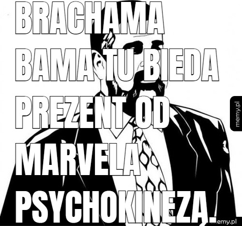 Brachama bama tu bieda prezent od marvela psychokinezą.