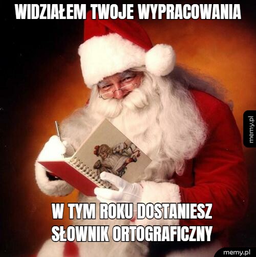 Widziałem twoje wypracowania   W tym roku dostaniesz  słownik ortograficzny