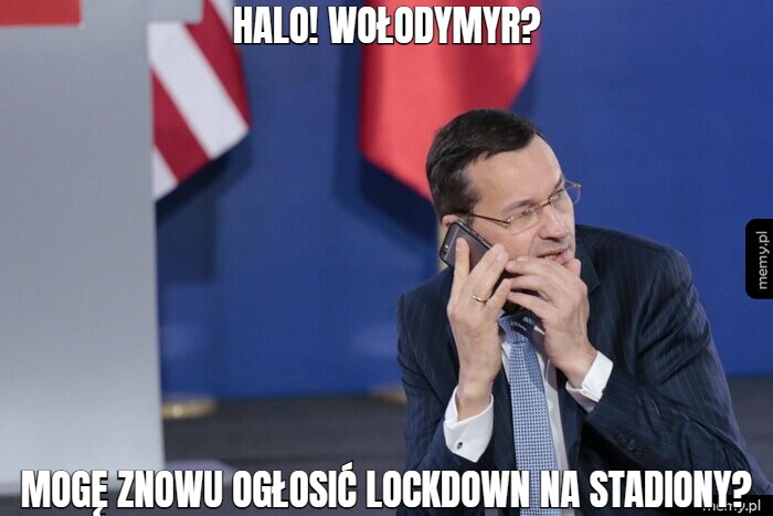 Halo! wołodymyr? mogę znowu ogłosić lockdown na stadiony?