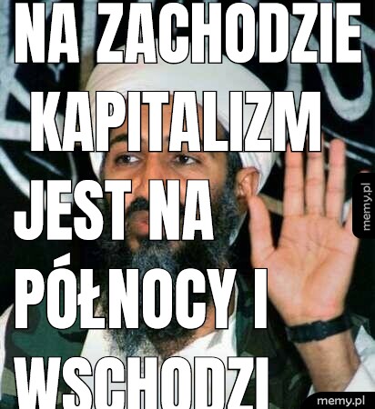 Na zachodzie kapitalizm jest na północy i wschodzi komunizm na południu anarchia jest a w centrum socjalizm jest.