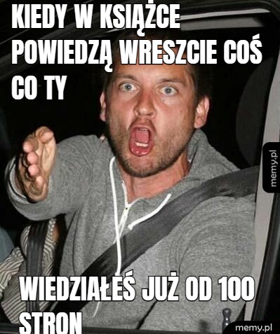 Kiedy w książce powiedzą wreszcie coś co ty  wiedziałeś już od 100 stron