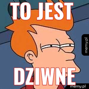 TO JEST  DZIWNE