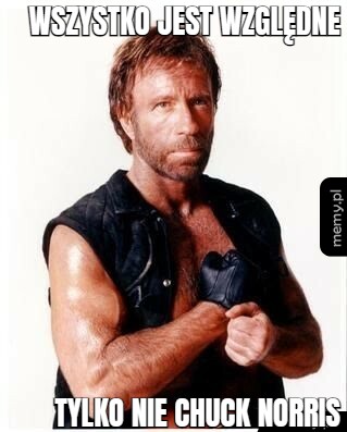 Wszystko jest względne tylko nie chuck norris