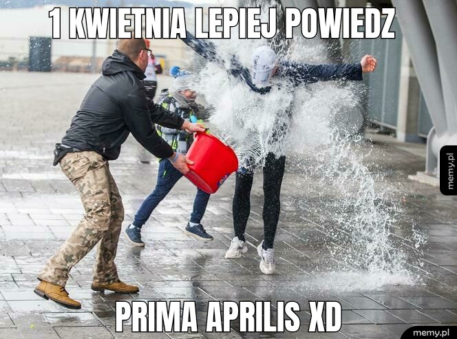 1 kwietnia lepiej powiedz  PRIMA APRILIS XD