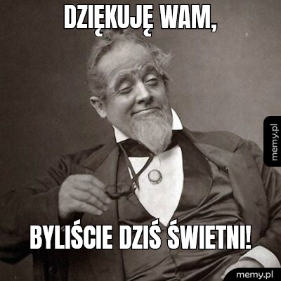 Dziękuję Wam, Byliście dziś świetni!