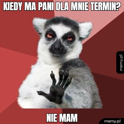 Kiedy ma Pani dla mnie termin? Nie mam