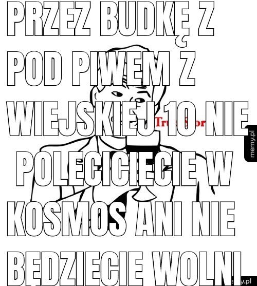 Przez budkę z pod piwem z wiejskiej 10 nie poleciciecie w kosmos ani nie będziecie wolni bo to przez czarnego księdza i polityków i tych od śmieci wszystko do kosza na straty.