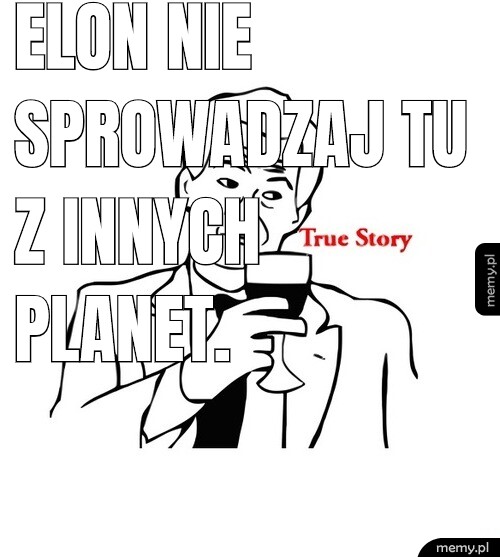 Elon nie sprowadzaj tu z innych planet.