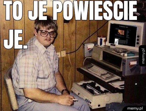 To je powieście je.