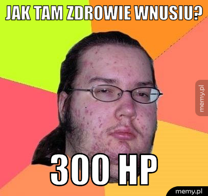 Jak tam zdrowie wnusiu?