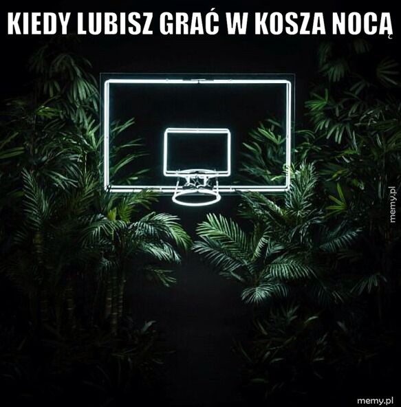 Kiedy lubisz grać w kosza nocą                          