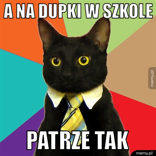 A na dupki w szkole patrze tak