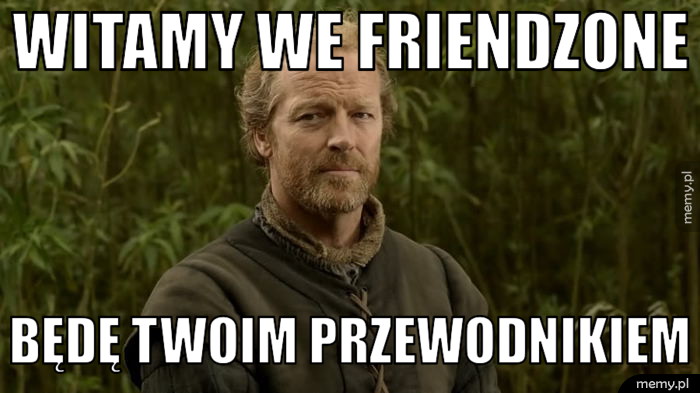 Ser Jorah Mormont utkwił we friendzonie...