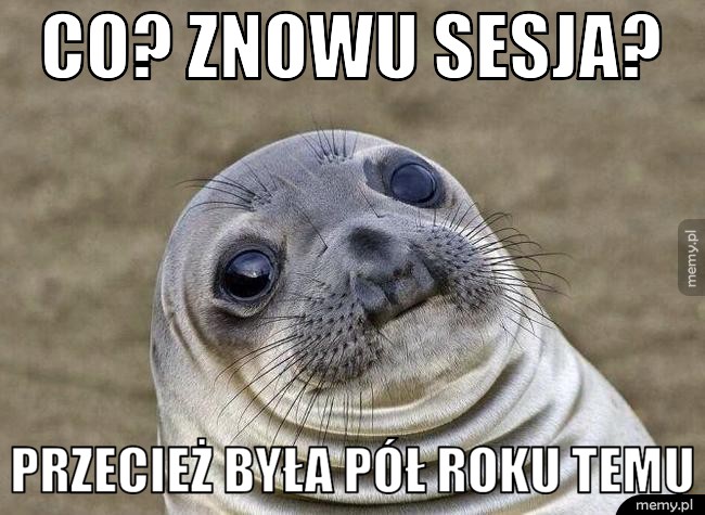 Co? znowu sesja? przecież była pół roku temu